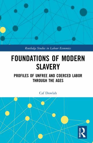 Routledge Studies in Labour Economics Ser.: Foundations of Modern Slavery : ...