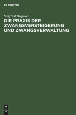Die Praxis Der Zwangsversteigerung Und Zwangsverwaltung : Ein Handbuch Des Ve...