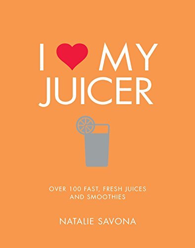 I Love My Juicer: Over 100 fast, fresh juices and smoothies-Nata