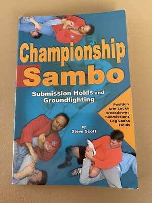 CHAMPIONSHIP SAMBO: SUBMISSION HOLDS AND GROUNDFIGHTING By Steve Scott