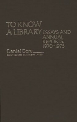 To Know A Library: Essays And Annual Reports, 1970-1976