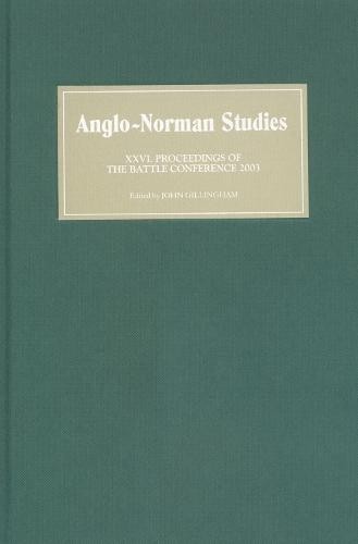 Anglo–Norman Studies XXVI – Proceedings of the Battle Conference 2003 Gillingham