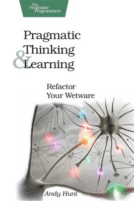 Pragmatic Thinking and Learning: Refactor Your Wetware (Pragmatic Programmer...