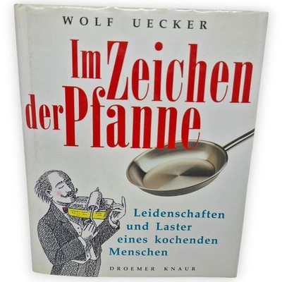 Im Zeichen der Pfanne Leidenschaften und Laster eines kochenden Menschen Uecker