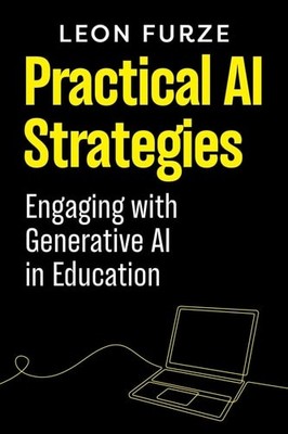 Practical AI Strategies: Engaging with Generative AI in Education, Furze, Leon,