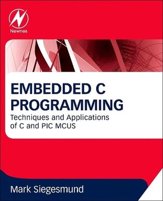 Embedded C Programming: Techniques and Applications of C and PIC MCUS by Mark Si