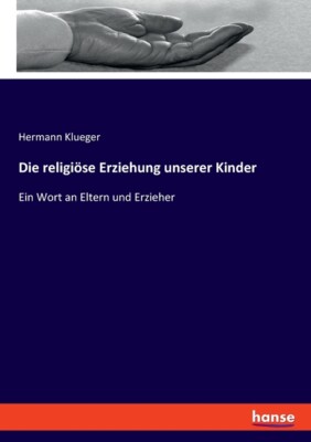Die Religi?Se Erziehung Unserer Kinder: Ein Wort An Eltern Und Erzieher