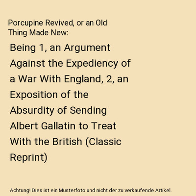 Porcupine Revived, or an Old Thing Made New: Being 1, an Argument Against the Ex