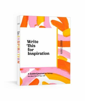 Write This for Inspiration : A Guided Journal for Getting the Most of Your Life 