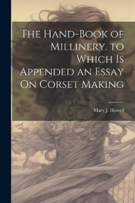 Mary J Howell The Hand-Book of Millinery. to Which Is Ap (Paperback) (UK IMPORT)