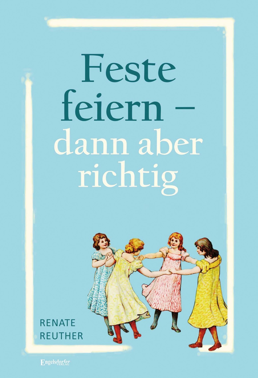 Feste feiern - dann aber richtig Renate Reuther