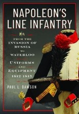 Paul L Dawson Napoleon’s Line Infantry – From the Invasion of Russia  (Hardback)