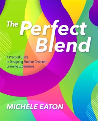 The Perfect Blend: A Practical Guide to Designing Student-Centered Learning ...