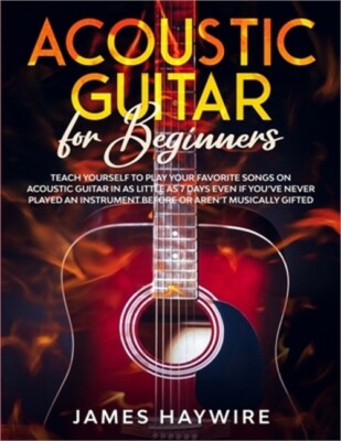 Acoustic Guitar for Beginners: Teach Yourself to Play Your Favorite Songs on Aco