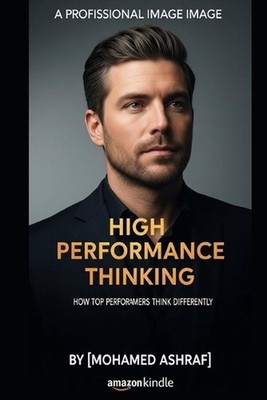 High Performance Thinking How top performers think differently. by Mohamed Ashra