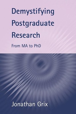 Demystifying Postgraduate Research: From MA to PhD by Jonathan Grix (English) Pa