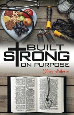 BUILT STRONG ON PURPOSE By Stacy Latrece **BRAND NEW**