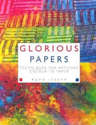 Glorious Papers: Techniques for Applying Color to Paper by Ruth Issett