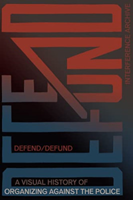 Defend / Defund: A Visual History of Organizing Against - Paperback NEW Archive,