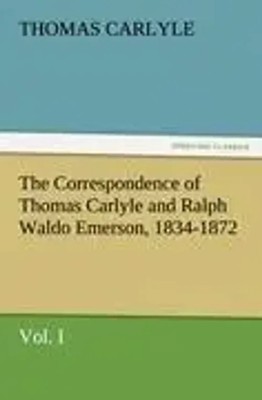 Thomas Carlyle | The Correspondence of Thomas Carlyle and Ralph Waldo...