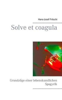 Solve et coagula: Grundz?ge einer lebenskundlichen Spagyrik by Hans-Josef Fritsc