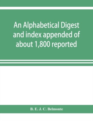 E. J. C. Belmonte - An alphabetical digest and index appended of about - X555z