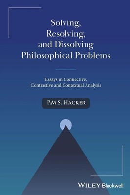 Solving, Resolving, and Dissolving Philosophical Problems | P. M. S. Hacker