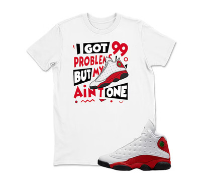 I Got 99 Problem Sneaker Shirt Black to Match Jordan 13 OG Chicago Red/White
