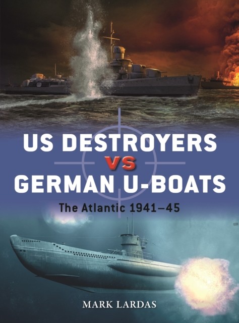 US Destroyers vs German U-Boats by Mark Lardas (Paperback Book)