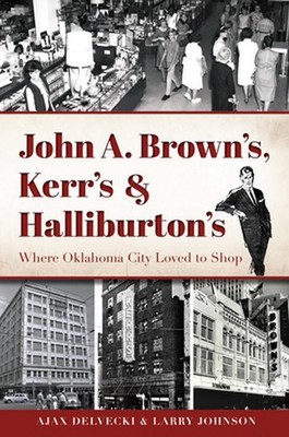 John A. Brown's, Kerr's & Halliburton's: Where Oklahoma City Loved to Shop: John