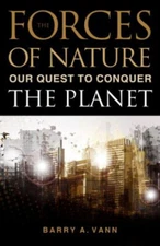 Forces of Nature : Our Quest to Conquer the Planet Hardcover Barr