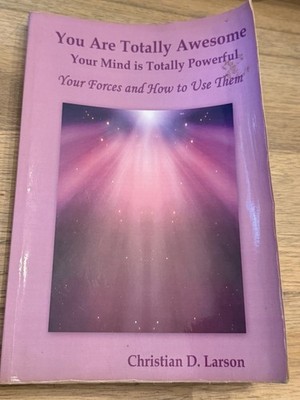 You Are Totally Awesome Your Mind Is Totally Powerful Christian Larson