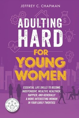 Adulting Hard for Young Women: Essential Life Skills to Become Independent, Weal