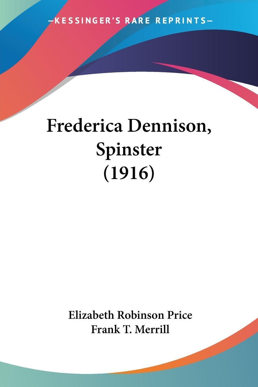 Frederica Dennison, Spinster (1916) Elizabeth Robinson Price