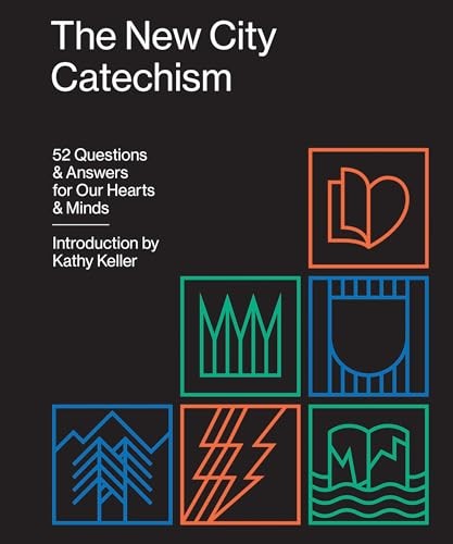 The New City Catechism: 52 Questions and Answers for Our Hearts