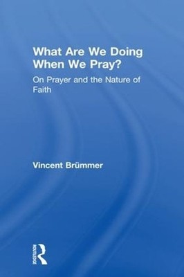 What Are We Doing When We Pray?: On Prayer and the Nature of Faith by Vincent Br
