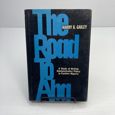 The Road to Aba Study of British Administrative Policy in Eastern Nigeria Gailey