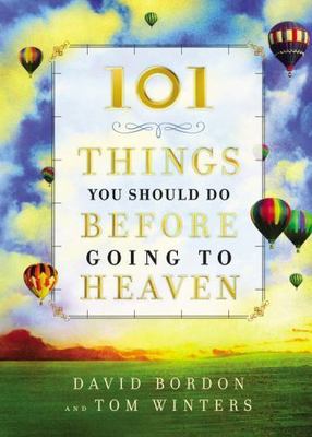 101 Things You Should Do Before Going to Heaven by Winters, Tom,Bordon, David, G