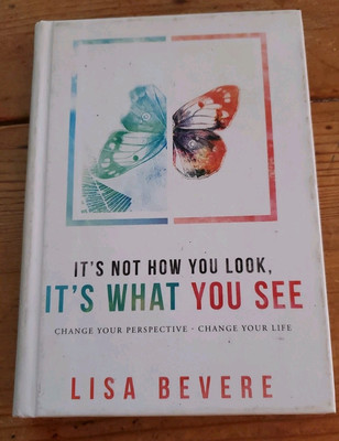 It's Not How You Look, It's What You See : Change Your Perspective--Change Your