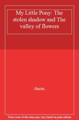 My Little Pony: The stolen shadow and The valley of flowers By A