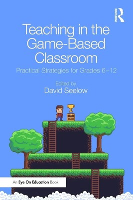 Teaching in the Game-Based Classroom | Practical Strategies for Grades 6-12