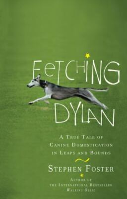 Fetching Dylan : A True Tale of Canine Domestication in Leaps and Bounds, Pap...