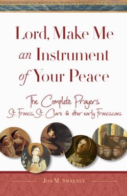 Lord, Make Me An Instrument of Your Peace: The Complete Prayers of S - VERY GOOD
