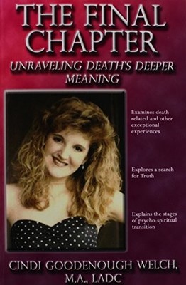 THE FINAL CHAPTER: UNRAVELING DEATH'S DEEPER MEANING By Cindi Goodenough Welch