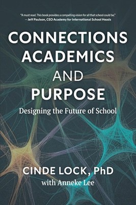 Connections, Academics, and Purpose: Designing the Future of School by Cinde Loc