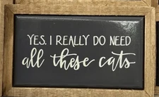 “Yes, I Really Do Need All These Cats” 🐈‍⬛ Mini Box Sign!  2.5” X 4" NEW 🥰