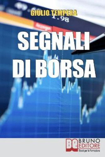 Segnali di Borsa: Le Rivelazioni per Riconoscere i Segnali, Anticipare