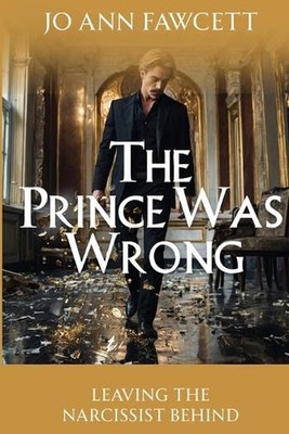 The Prince Was Wrong: Leaving the Narcissist Behind by Jo Ann Fawcett Paperback