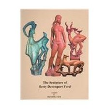 THE SCULPTURE OF BETTY DAVENPORT FORD By Harold H. Ford - Hardcover **Mint**