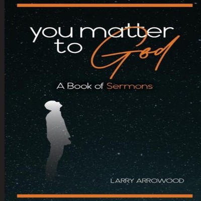 You Matter To God A Book Of Sermons Arrowood Larry M Paperback Wo